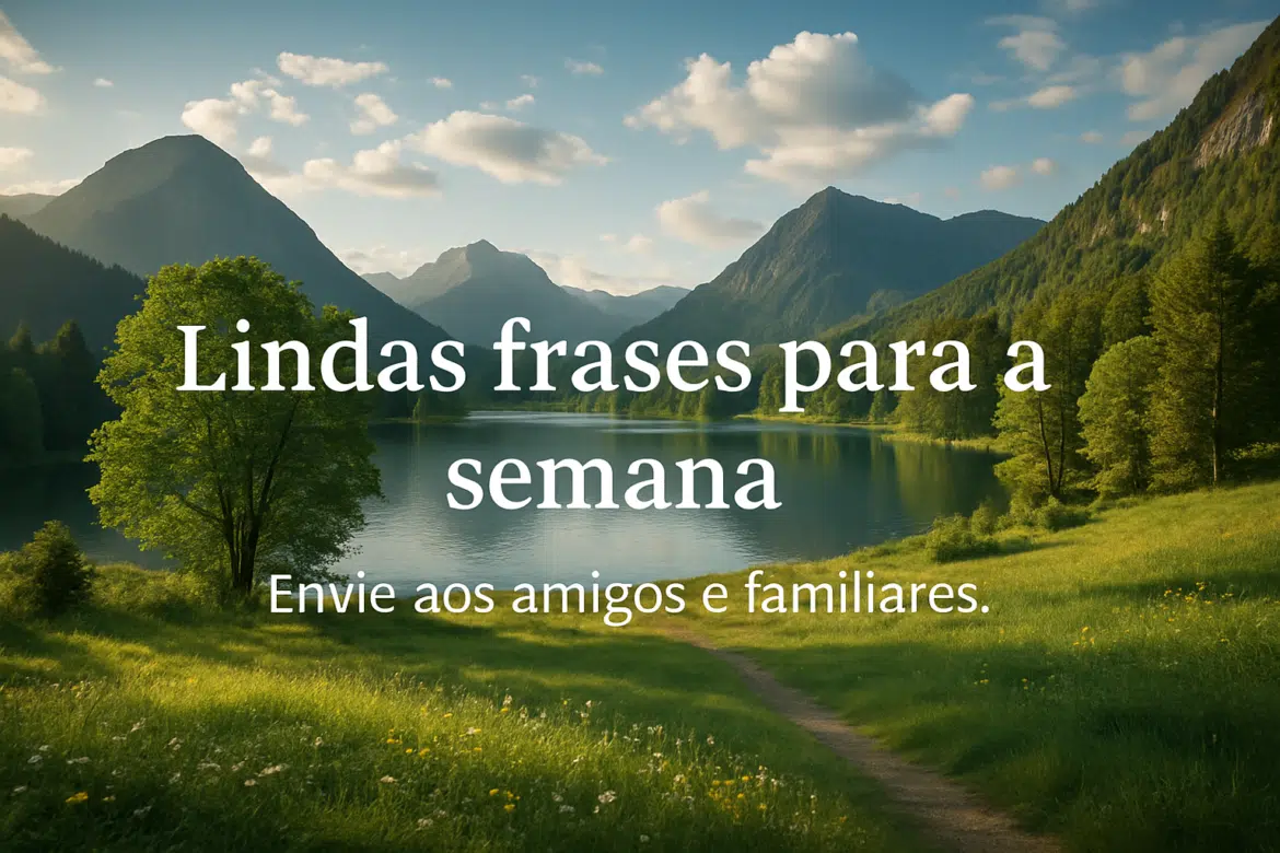 Paisagem de montanha com lago ao centro e a frase 'Lindas frases para a semana. Envie aos amigos e familiares.' em destaque